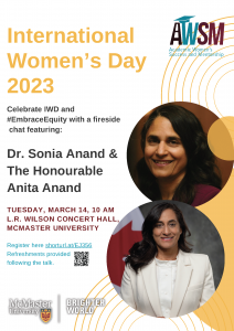 Poster that has headshots of Minister Anand and Dr. Anand, along with text that reads: International Women's Day 2023. Celebrate IWD and #Embrace Equity with a fireside chat featuring Dr. Sonia Anand and the Honourable Anita Anand. Tuesday March 14, 10am, LR Wilson Concert Hall, McMaster University. 