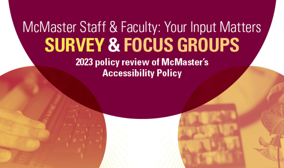 Two images of assistive tech alongside text that reads McMaster Staff and Faculty: Your input matters. Survey and Focus Groups: 2023 policy review of McMaster's Accessibility Policy
