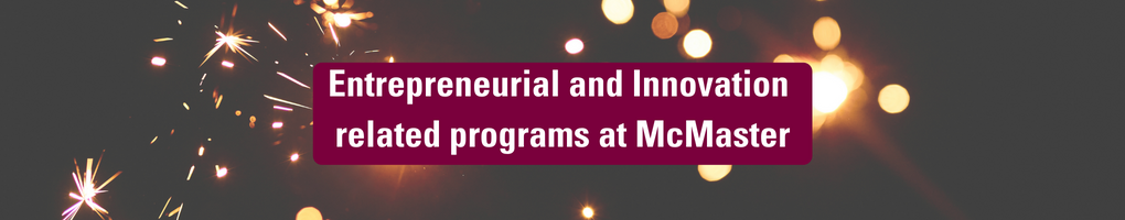 A graphic that reads, ‘Entrepreneurial and innovation related offerings at McMaster,’ and features images of sparks