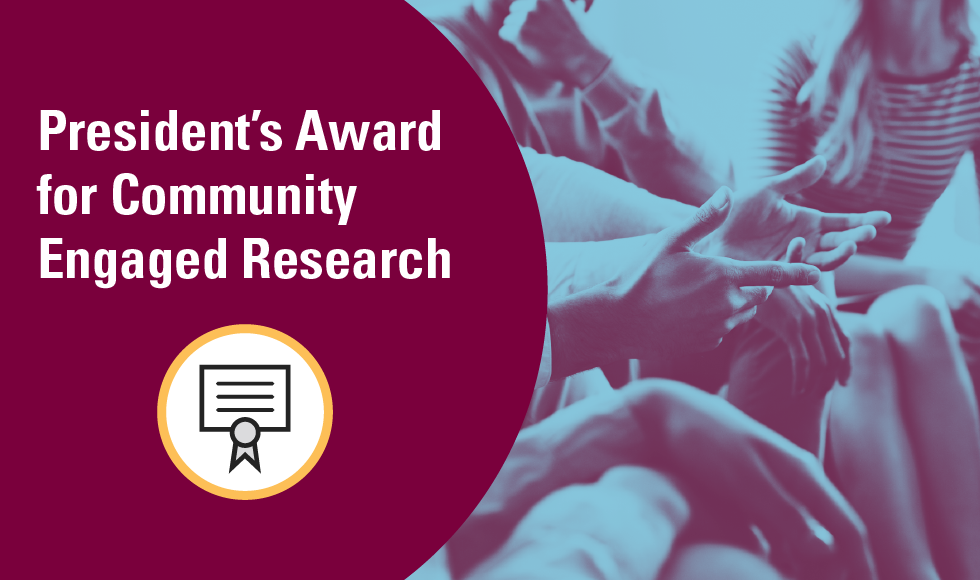 A graphic that reads 'President’s Award for Community Engaged Research' and features an icon of a certificate. There is also blue-tinged photo of people's hands.