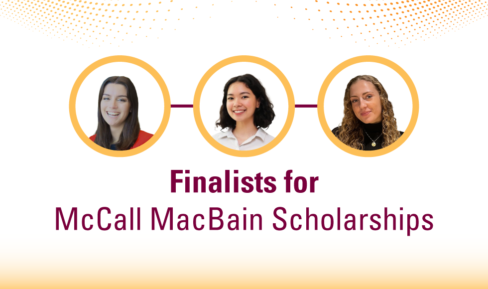 A graphic that reads, ‘Finalists for McCall MacBain Scholarships’ and features three headshots of McMaster students