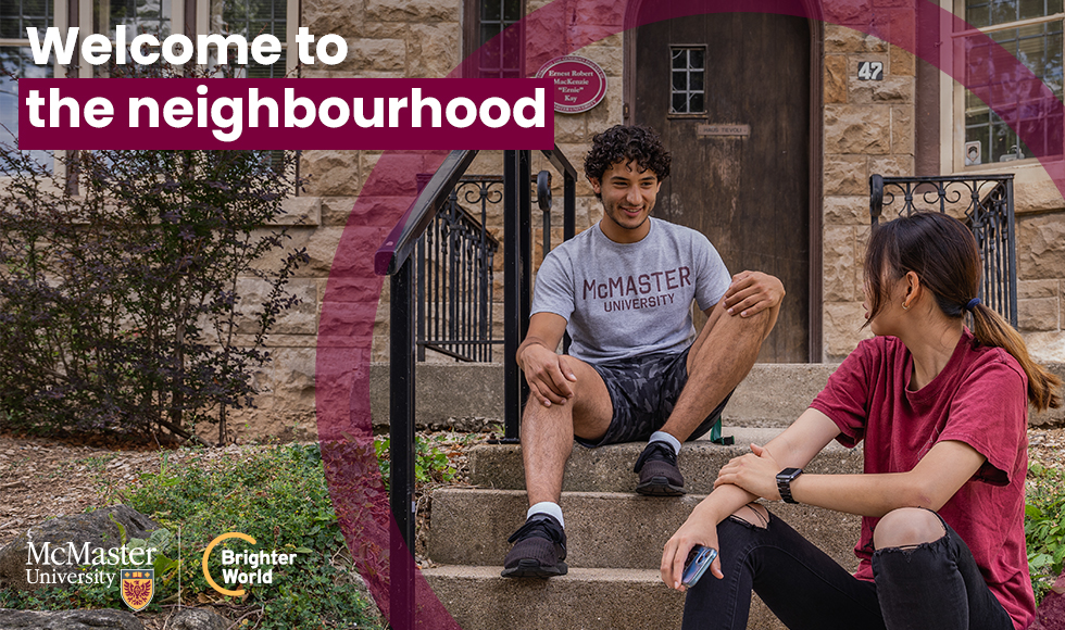 Two students in conversation while sitting on the front steps of a house. There is the McMaster University logo and text on the photo that reads, ‘Welcome to the Neighbourhood.’