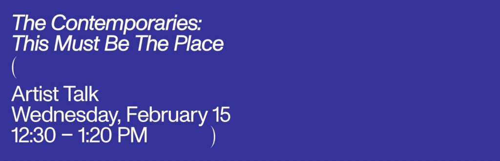 A graphic that reads, ‘Artist Talk The Contemporaries: This Must Be The Place - Wednesday, February 15 - 12:30 - 1:20PM. The text is white and set on a purple background.
