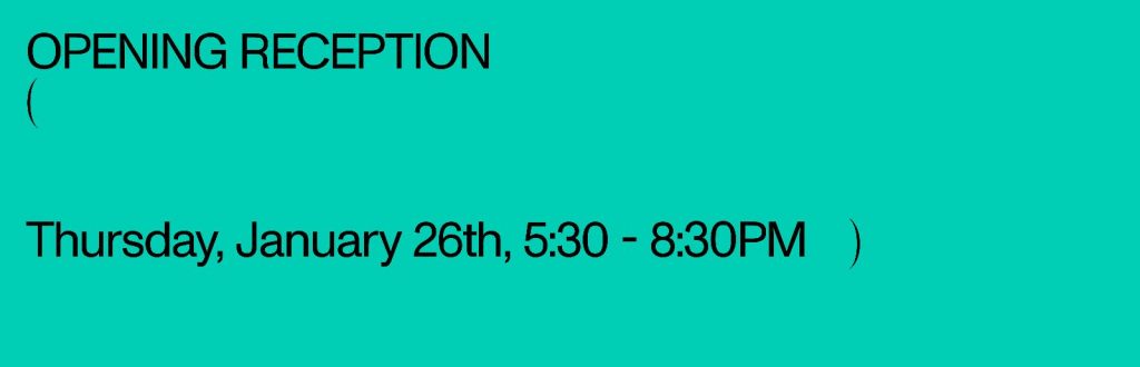 A simple teal graphic with black text that reads, ‘Opening reception - Thursday, January 26th, 5:30 - 8:30PM’