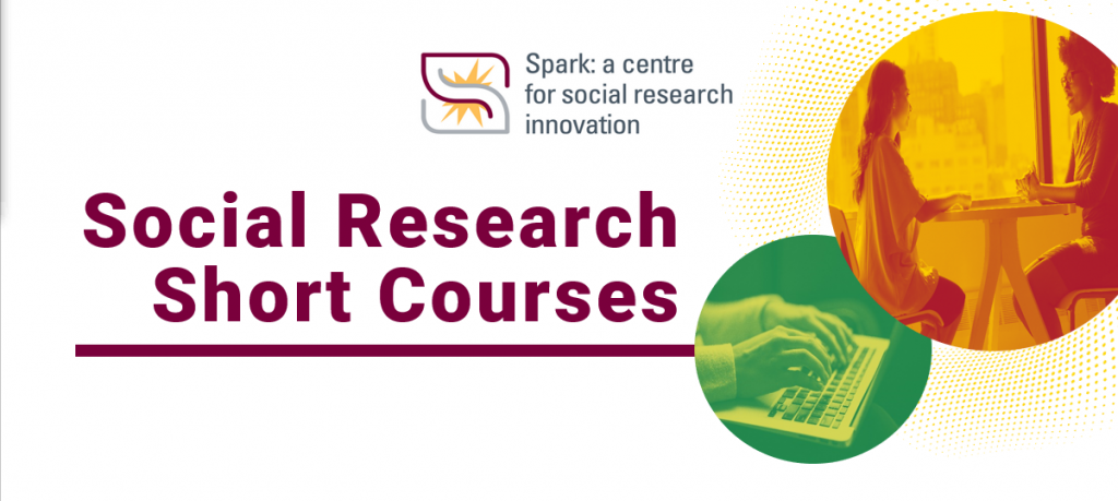 A graphic that reads, ‘Spark: a centre for social research innovation - Social Research Short Courses.’ It features two duotone images - one that is of hands on a laptop, and the other two people seated at a table and in conversation.